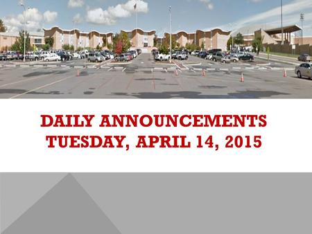 DAILY ANNOUNCEMENTS TUESDAY, APRIL 14, 2015. REGULAR DAILY CLASS SCHEDULE 7:45 – 9:15 BLOCK A7:30 – 8:20 SINGLETON 1 8:25 – 9:15 SINGLETON 2 9:22 - 10:52.