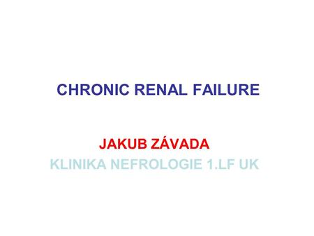 CHRONIC RENAL FAILURE JAKUB ZÁVADA KLINIKA NEFROLOGIE 1.LF UK.