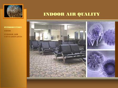 INDOOR AIR QUALITY INTRODUCTION ODOR INDOOR AIR CONTAMINANTS.