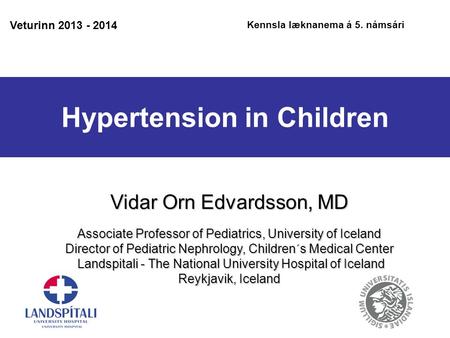 Hypertension in Children Vidar Orn Edvardsson, MD Associate Professor of Pediatrics, University of Iceland Director of Pediatric Nephrology, Children´s.