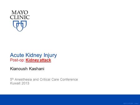 ©2012 MFMER | slide-1 Acute Kidney Injury Post-op: Kidney attack Kianoush Kashani 5 th Anesthesia and Critical Care Conference Kuwait 2013.