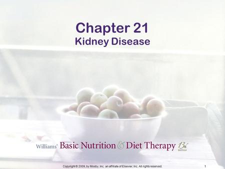 Copyright © 2009, by Mosby, Inc. an affiliate of Elsevier, Inc. All rights reserved.1 Chapter 21 Kidney Disease.