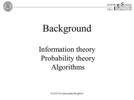 ©2003/04 Alessandro Bogliolo Background Information theory Probability theory Algorithms.