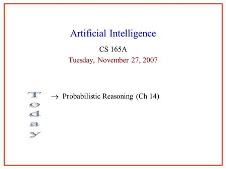 Artificial Intelligence CS 165A Tuesday, November 27, 2007  Probabilistic Reasoning (Ch 14)