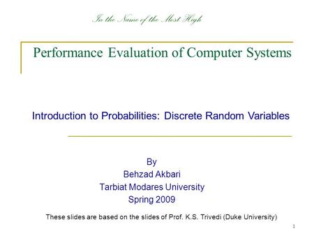 1 Performance Evaluation of Computer Systems By Behzad Akbari Tarbiat Modares University Spring 2009 Introduction to Probabilities: Discrete Random Variables.