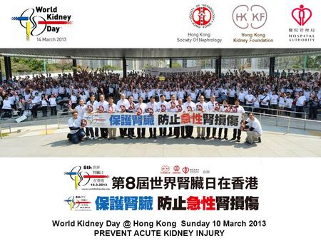 Hong Kong Society Of Nephrology Hong Kong Kidney Foundation World Kidney Hong Kong Sunday 10 March 2013 PREVENT ACUTE KIDNEY INJURY.