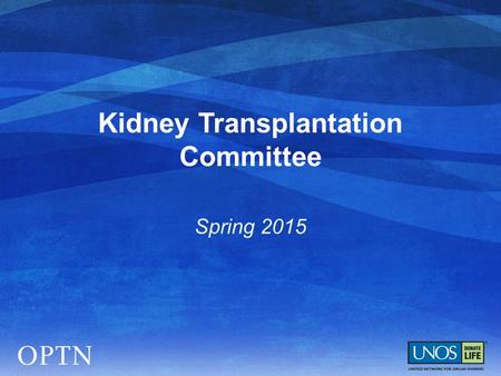 Kidney Transplantation Committee Spring 2015.  Implemented Dec. 4, 2014  6 month data will be shared at Aug-Oct regional meetings  Monitoring community.