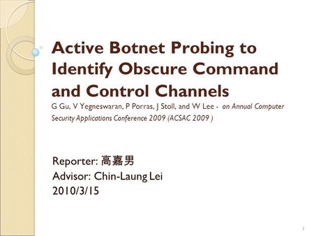 11 Active Botnet Probing to Identify Obscure Command and Control Channels G Gu, V Yegneswaran, P Porras, J Stoll, and W Lee - on Annual Computer Security.