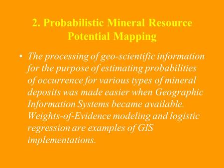 2. Probabilistic Mineral Resource Potential Mapping The processing of geo-scientific information for the purpose of estimating probabilities of occurrence.