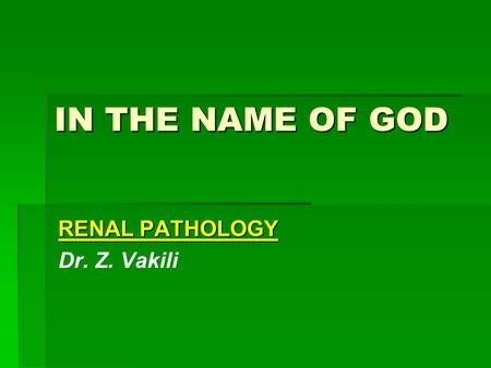 IN THE NAME OF GOD RENAL PATHOLOGY Dr. Z. Vakili.