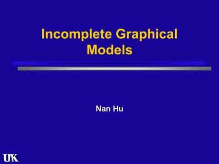 Incomplete Graphical Models Nan Hu. Outline Motivation K-means clustering Coordinate Descending algorithm Density estimation EM on unconditional mixture.