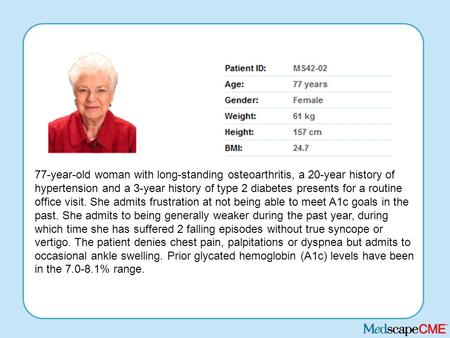 77-year-old woman with long-standing osteoarthritis, a 20-year history of hypertension and a 3-year history of type 2 diabetes presents for a routine office.