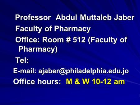 Professor Abdul Muttaleb Jaber Professor Abdul Muttaleb Jaber Faculty of Pharmacy Faculty of Pharmacy Office: Room # 512 (Faculty of Pharmacy) Office: