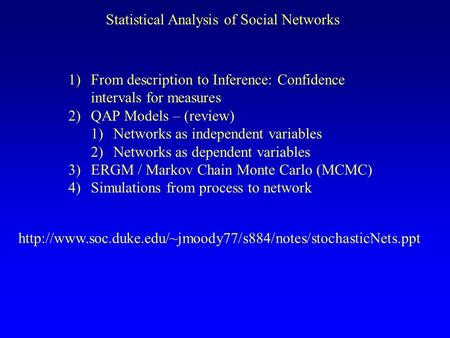Statistical Analysis of Social Networks 1)From description to Inference: Confidence intervals for measures 2)QAP Models – (review) 1)Networks as independent.