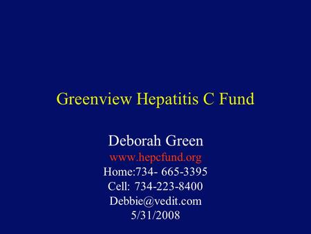Greenview Hepatitis C Fund Deborah Green  Home:734- 665-3395 Cell: 734-223-8400 5/31/2008.