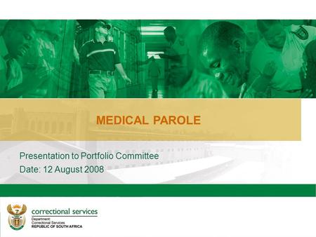 2 MEDICAL PAROLE Presentation to Portfolio Committee Date: 12 August 2008.