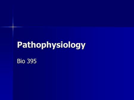 Pathophysiology Bio 395. Terminology Pathology – focus on physical changes in diseased organs and tissues Pathology – focus on physical changes in diseased.