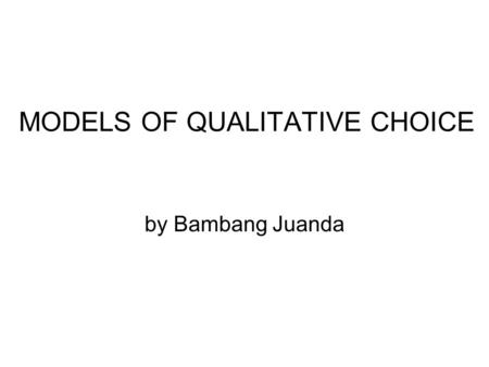 MODELS OF QUALITATIVE CHOICE by Bambang Juanda.  Models in which the dependent variable involves two ore more qualitative choices.  Valuable for the.
