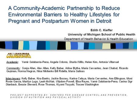 A Community-Academic Partnership to Reduce Environmental Barriers to Healthy Lifestyles for Pregnant and Postpartum Women in Detroit Edith C. Kieffer University.