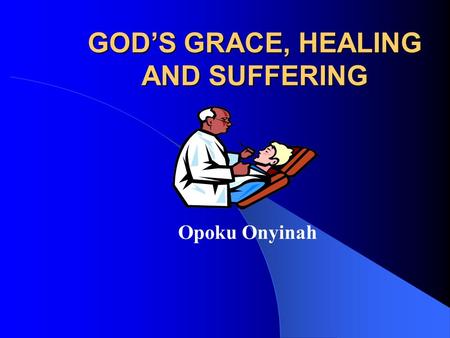 GOD’S GRACE, HEALING AND SUFFERING Opoku Onyinah.