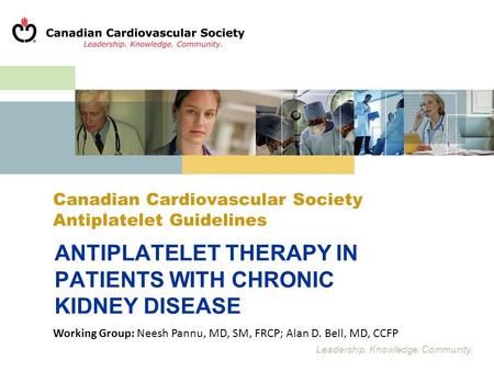 Leadership. Knowledge. Community. Canadian Cardiovascular Society Antiplatelet Guidelines ANTIPLATELET THERAPY IN PATIENTS WITH CHRONIC KIDNEY DISEASE.