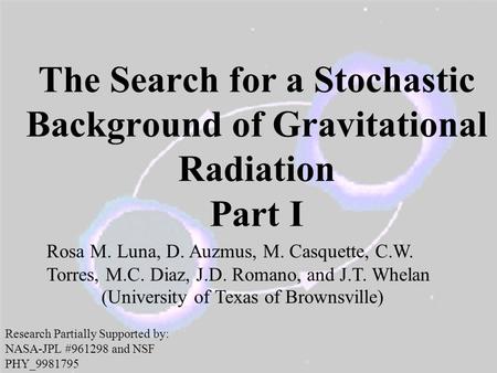 The Search for a Stochastic Background of Gravitational Radiation Part I Rosa M. Luna, D. Auzmus, M. Casquette, C.W. Torres, M.C. Diaz, J.D. Romano, and.
