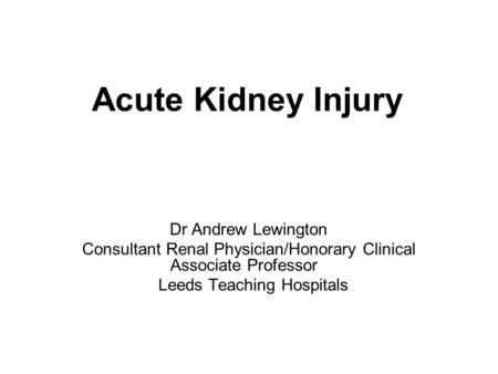 Acute Kidney Injury Dr Andrew Lewington