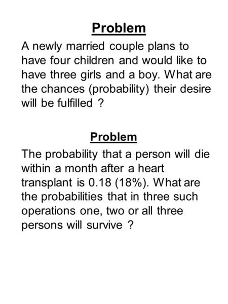 Problem A newly married couple plans to have four children and would like to have three girls and a boy. What are the chances (probability) their desire.