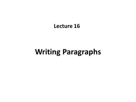 Lecture 16 Writing Paragraphs.