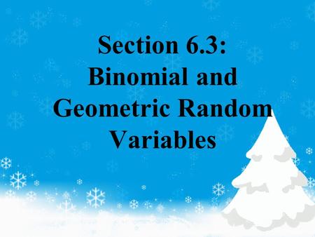 Section 6.3: Binomial and Geometric Random Variables