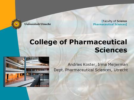 1 College of Pharmaceutical Sciences Andries Koster, Irma Meijerman Dept. Pharmaceutical Sciences, Utrecht.
