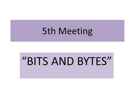 5th Meeting “BITS AND BYTES” BIT A bit or binary digit is the basic unit of information in computing and telecommunications. It is the amount of information.