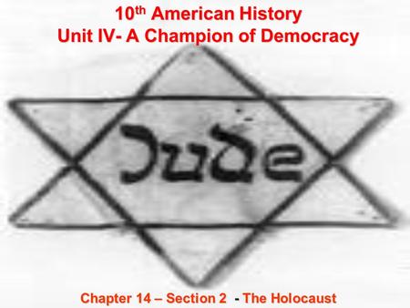 10 th American History Unit IV- A Champion of Democracy Chapter 14 – Section 2 - The Holocaust.