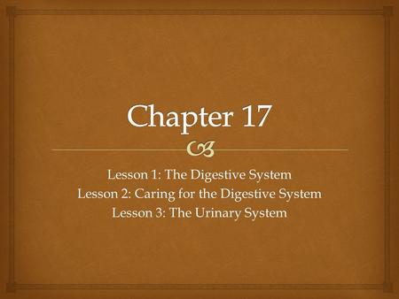 Lesson 1: The Digestive System Lesson 2: Caring for the Digestive System Lesson 3: The Urinary System.