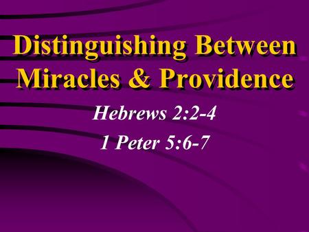 Distinguishing Between Miracles & Providence Hebrews 2:2-4 1 Peter 5:6-7.