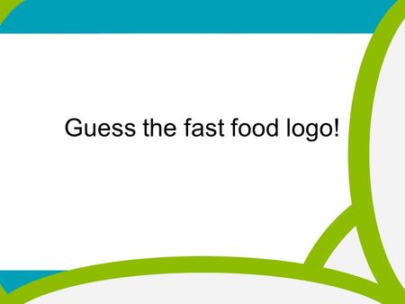 Guess the fast food logo! We are learning today about advertising and junk food (Please underline date and title!) All pupils will.