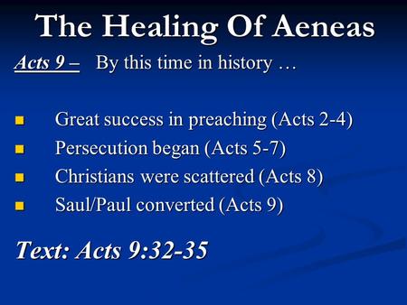 The Healing Of Aeneas Acts 9 –By this time in history … Great success in preaching (Acts 2-4) Great success in preaching (Acts 2-4) Persecution began (Acts.