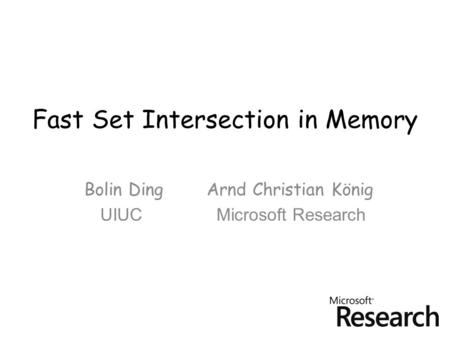 Fast Set Intersection in Memory Bolin Ding Arnd Christian König UIUC Microsoft Research.