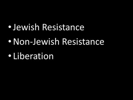 Jewish Resistance Non-Jewish Resistance Liberation.