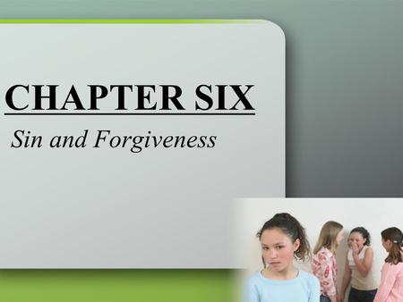 CHAPTER SIX Sin and Forgiveness. We Are Sinners Capital sins Moral vices that give rise to many other failures to love.