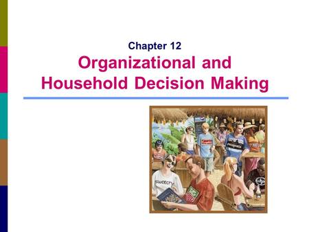 Chapter 12 Organizational and Household Decision Making.
