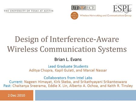 Design of Interference-Aware Wireless Communication Systems Wireless Networking and Communications Group 2 Dec 2010 Brian L. Evans Lead Graduate Students.
