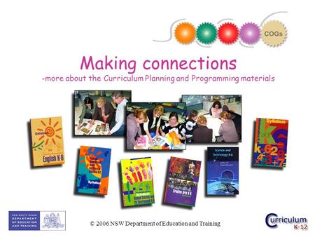 © 2006 NSW Department of Education and Training Making connections -more about the Curriculum Planning and Programming materials.