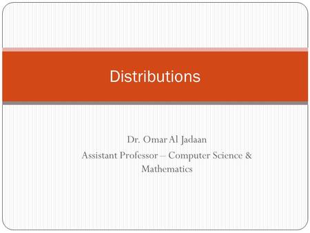 Distributions Dr. Omar Al Jadaan Assistant Professor – Computer Science & Mathematics.