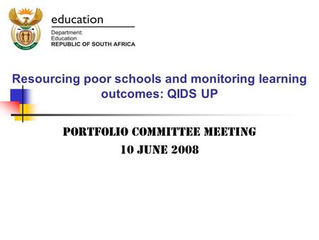 Resourcing poor schools and monitoring learning outcomes: QIDS UP Portfolio committee meeting 10 June 2008.