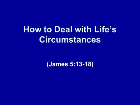 How to Deal with Life’s Circumstances (James 5:13-18)