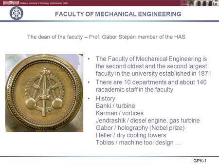 GPK-1 FACULTY OF MECHANICAL ENGINEERING The Faculty of Mechanical Engineering is the second oldest and the second largest faculty in the university established.