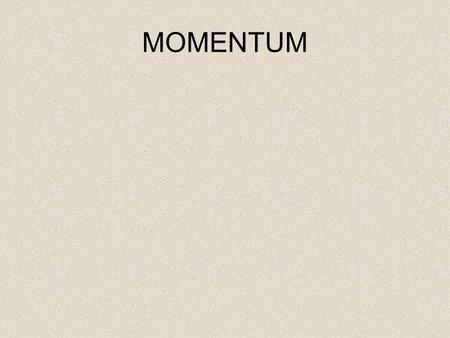 MOMENTUM. Specification Forces and motion Forces, movement, shape and momentum know and use the relationship: momentum = mass × velocity p = m × v use.