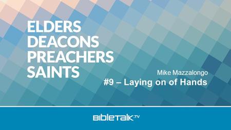 Mike Mazzalongo #9 – Laying on of Hands. Review Who are the Elders? Who are the Deacons? Issues: –“Husband of one wife” –Deaconess.