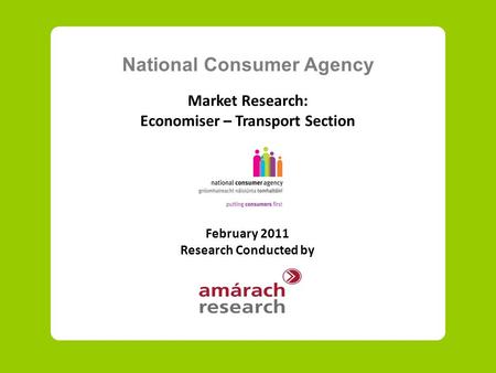 National Consumer Agency Market Research: Economiser – Transport Section February 2011 Research Conducted by.